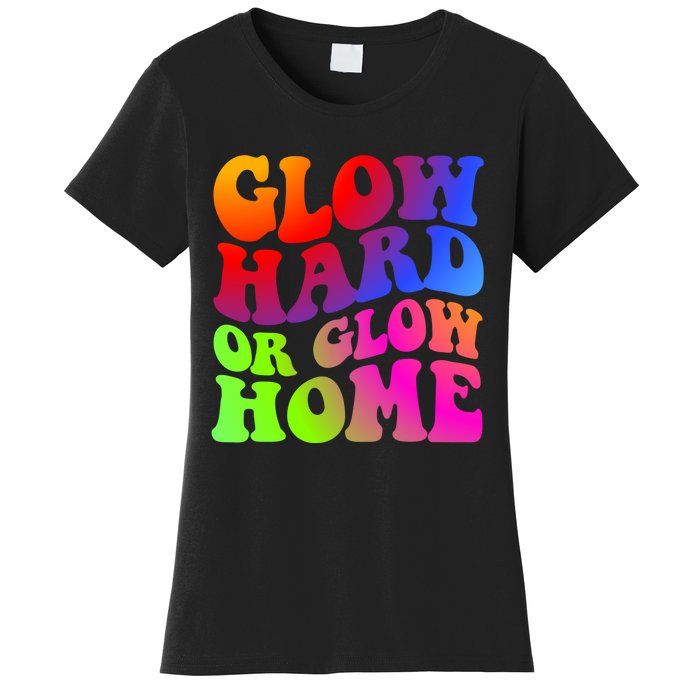 Glow Hard Or Glow Home Retro 70s 80s For Man Woman Women's T-Shirt