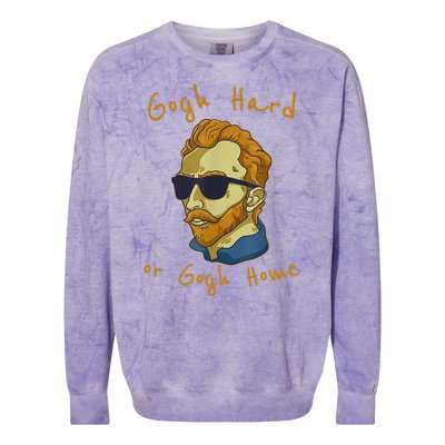 Gogh Hard Or Gogh Home Funny Vincent Van Gogh Colorblast Crewneck Sweatshirt