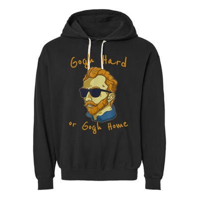 Gogh Hard Or Gogh Home Funny Vincent Van Gogh Garment-Dyed Fleece Hoodie