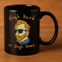 Gogh Hard Or Gogh Home Funny Vincent Van Gogh 11oz C Handle Ceramic Mug