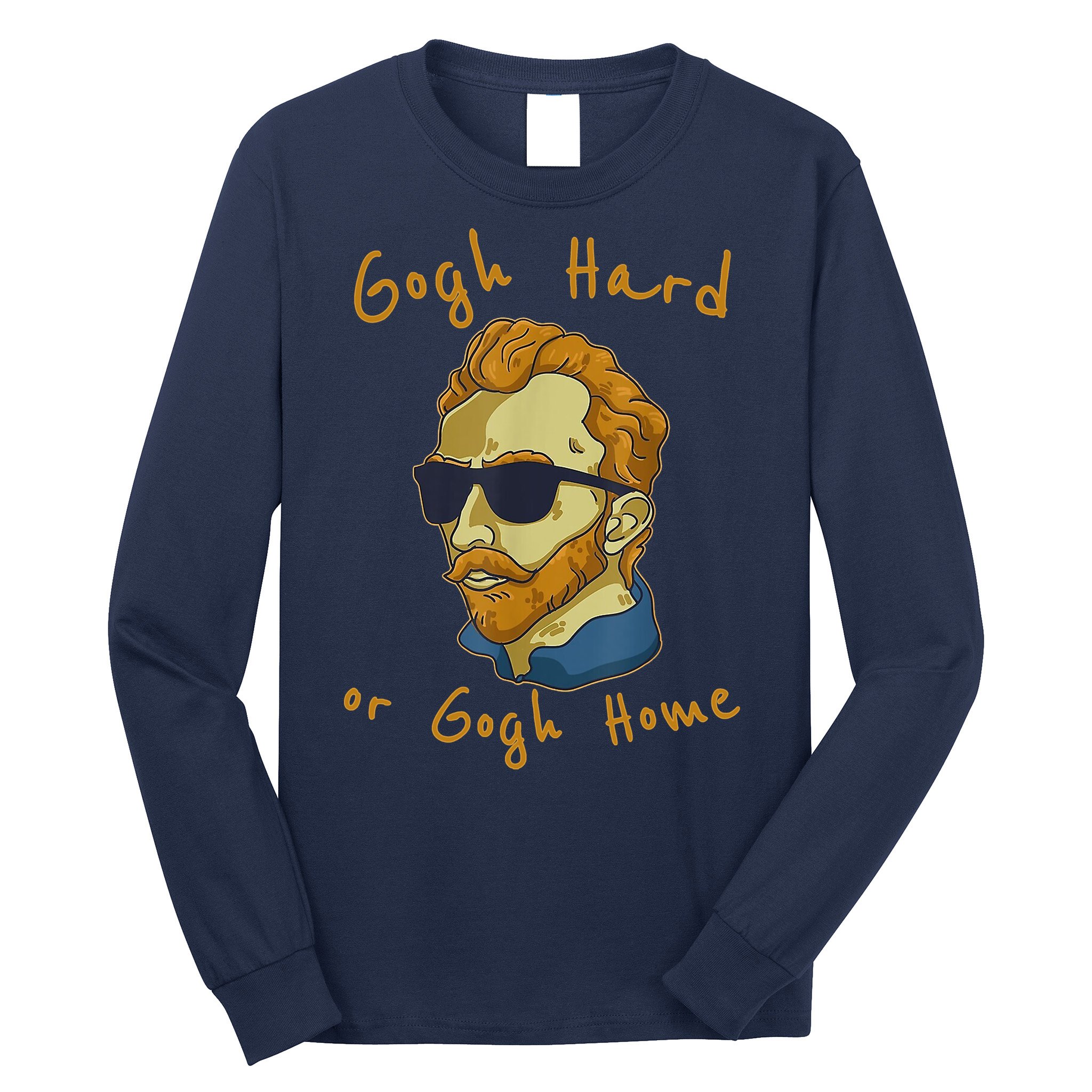 Gogh Hard Or Gogh Home Funny Vincent Van Gogh Long Sleeve Shirt