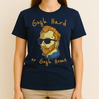 Gogh Hard Or Gogh Home Funny Vincent Van Gogh T-Shirt