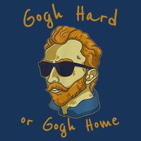 Gogh Hard Or Gogh Home Funny Vincent Van Gogh T-Shirt