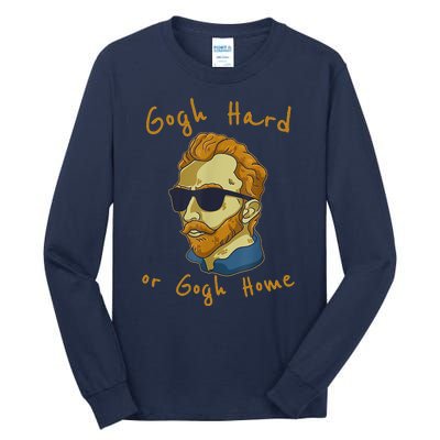 Gogh Hard Or Gogh Home Funny Vincent Van Gogh Tall Long Sleeve T-Shirt