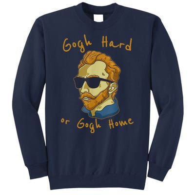 Gogh Hard Or Gogh Home Funny Vincent Van Gogh Tall Sweatshirt