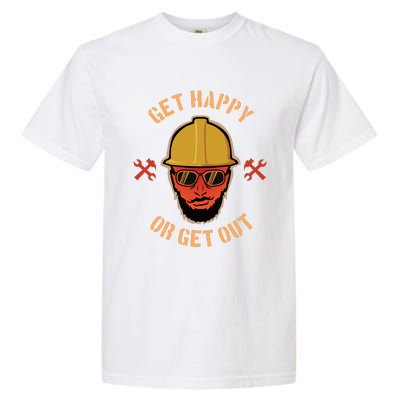 Get Happy Or Get Out Garment-Dyed Heavyweight T-Shirt