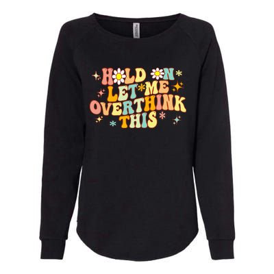 Groovy Hold On Let Me Overthink This Funny Mom Overthinking Womens California Wash Sweatshirt