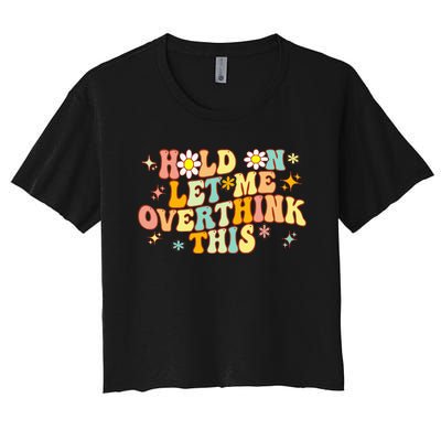 Groovy Hold On Let Me Overthink This Funny Mom Overthinking Women's Crop Top Tee