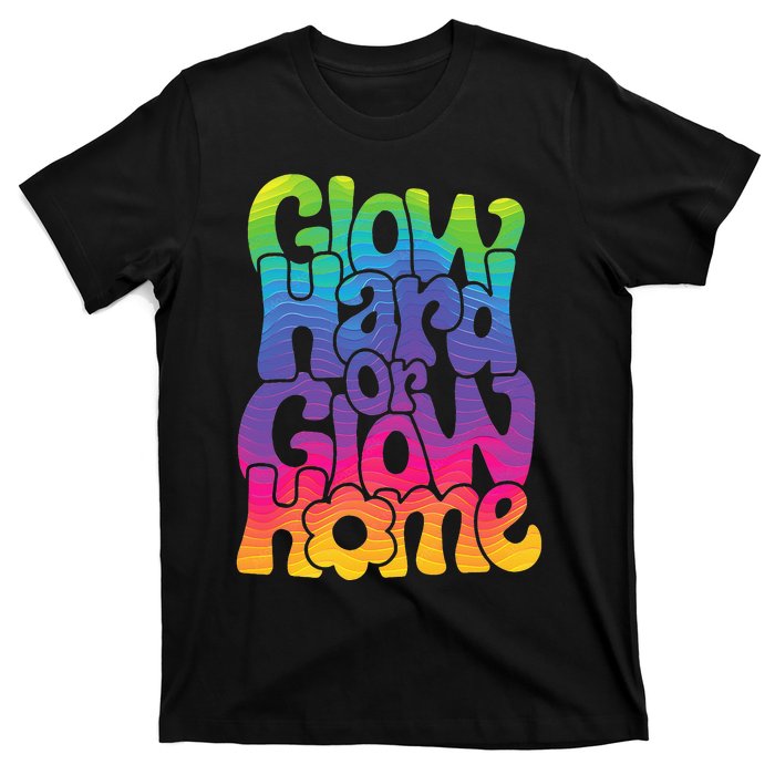 Glow Hard or Glow Home T-Shirt