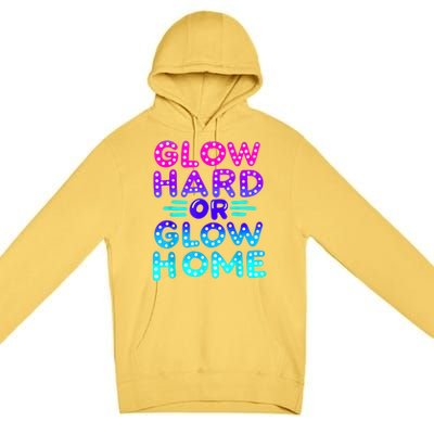 Glow Hard Or Glow Home Neon Party Lover Premium Pullover Hoodie