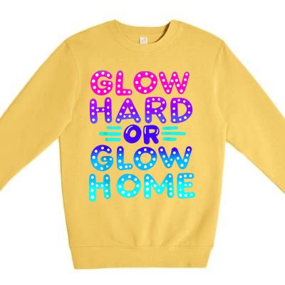 Glow Hard Or Glow Home Neon Party Lover Premium Crewneck Sweatshirt