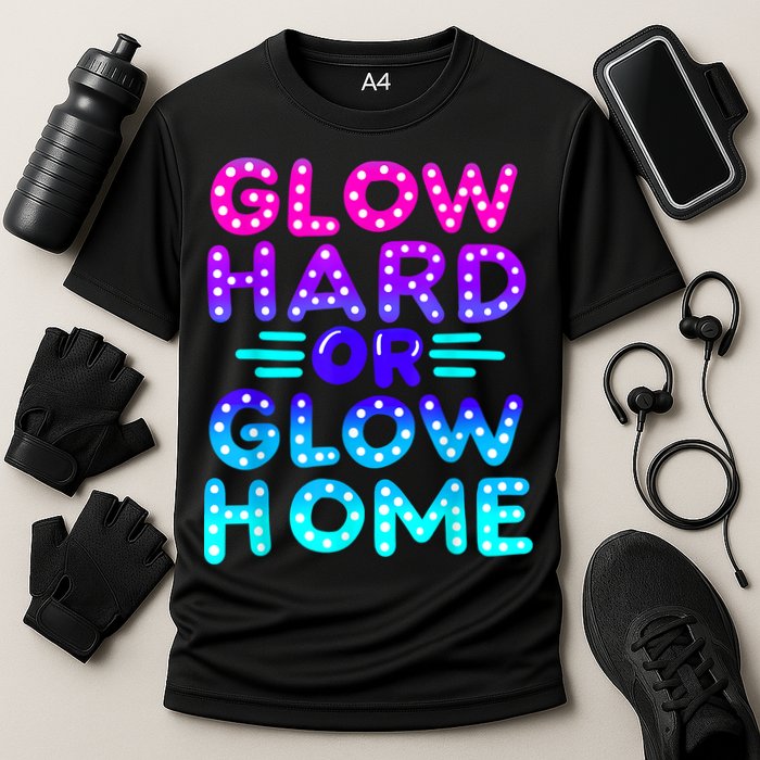 Glow Hard Or Glow Home Neon Party Lover Cooling Performance Crew T-Shirt