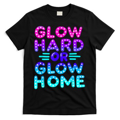 Glow Hard Or Glow Home Neon Party Lover T-Shirt