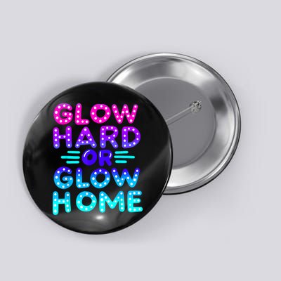 Glow Hard Or Glow Home Neon Party Lover Button
