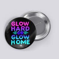 Glow Hard Or Glow Home Neon Party Lover Button