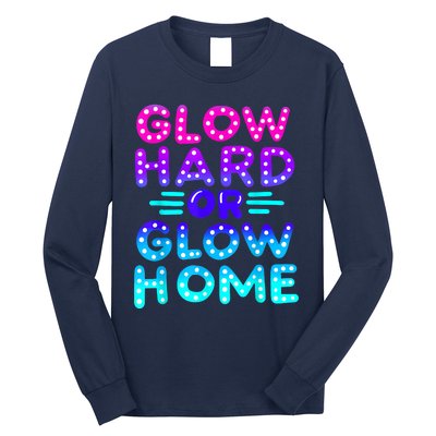 Glow Hard Or Glow Home Neon Party Lover Long Sleeve Shirt