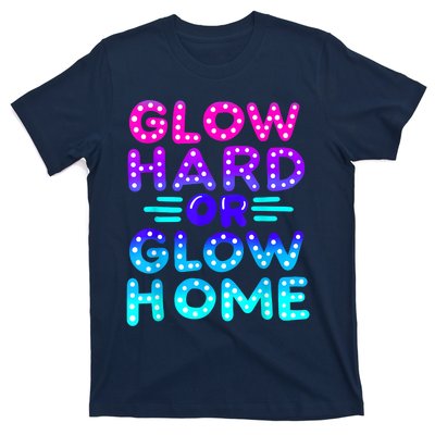 Glow Hard Or Glow Home Neon Party Lover T-Shirt