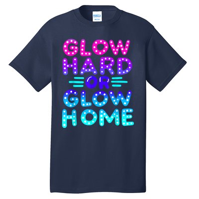 Glow Hard Or Glow Home Neon Party Lover Tall T-Shirt