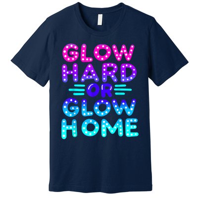 Glow Hard Or Glow Home Neon Party Lover Premium T-Shirt