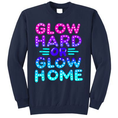 Glow Hard Or Glow Home Neon Party Lover Tall Sweatshirt