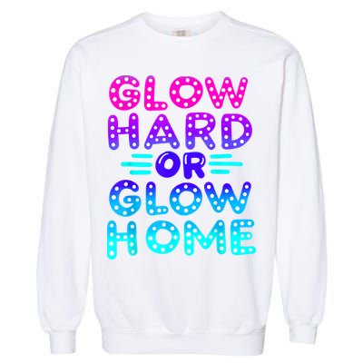 Glow Hard Or Glow Home Neon Party Lover Garment-Dyed Sweatshirt