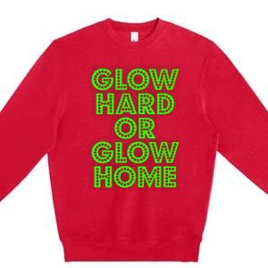 Glow Hard Or Glow Home | 70s 80s Funny Glow Premium Crewneck Sweatshirt