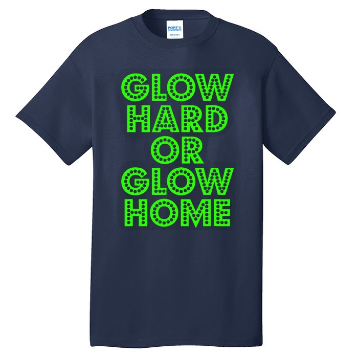 Glow Hard Or Glow Home | 70s 80s Funny Glow Tall T-Shirt