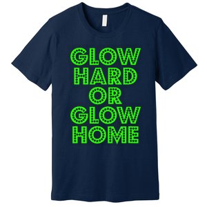 Glow Hard Or Glow Home | 70s 80s Funny Glow Premium T-Shirt