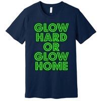 Glow Hard Or Glow Home | 70s 80s Funny Glow Premium T-Shirt