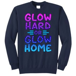 Glow Hard Or Glow Home Party Tall Sweatshirt