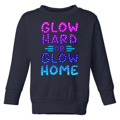 Glow Hard Or Glow Home Party Toddler Sweatshirt