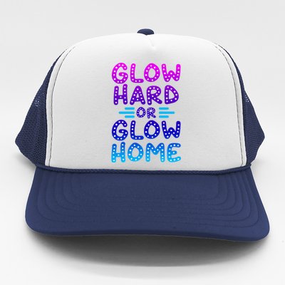 Glow Hard Or Glow Home Party Trucker Hat