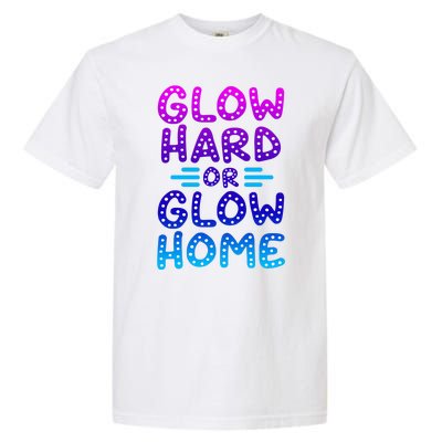 Glow Hard Or Glow Home Party Garment-Dyed Heavyweight T-Shirt