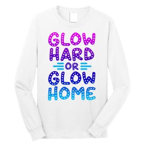 Glow Hard Or Glow Home Party Long Sleeve Shirt