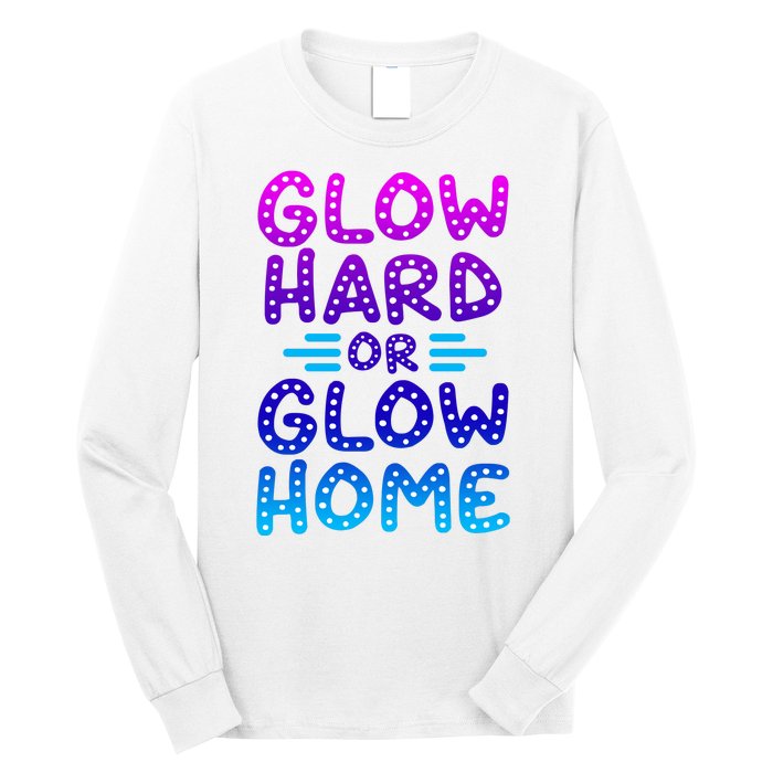 Glow Hard Or Glow Home Party Long Sleeve Shirt