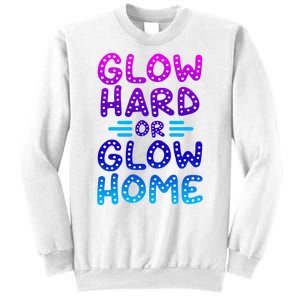 Glow Hard Or Glow Home Party Sweatshirt