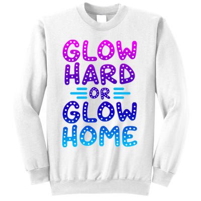 Glow Hard Or Glow Home Party Sweatshirt