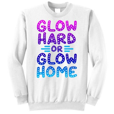 Glow Hard Or Glow Home Party Sweatshirt