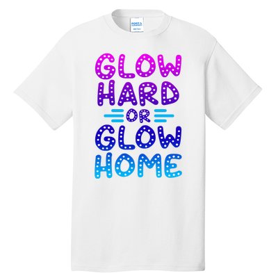 Glow Hard Or Glow Home Party Tall T-Shirt