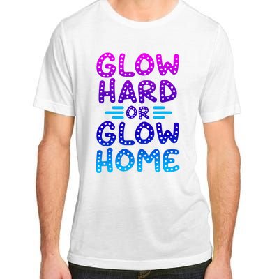 Glow Hard Or Glow Home Party Adult ChromaSoft Performance T-Shirt