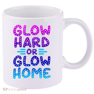 Glow Hard Or Glow Home Party 11oz C Handle Ceramic Mug