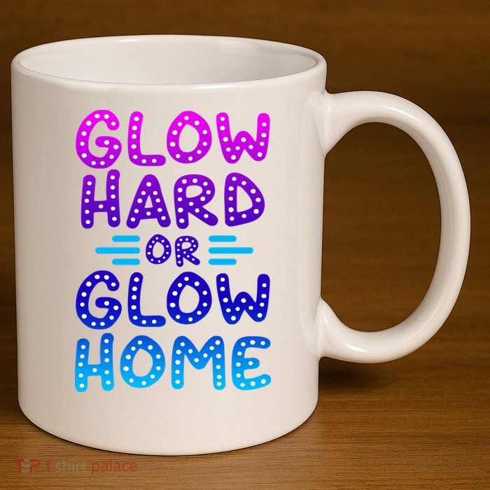 Glow Hard Or Glow Home Party 11oz C Handle Ceramic Mug