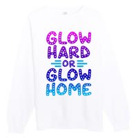 Glow Hard Or Glow Home Party Premium Crewneck Sweatshirt