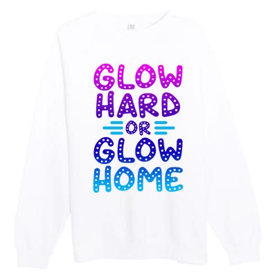 Glow Hard Or Glow Home Party Premium Crewneck Sweatshirt