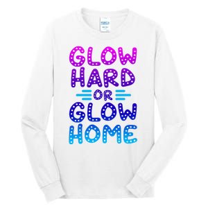 Glow Hard Or Glow Home Party Tall Long Sleeve T-Shirt