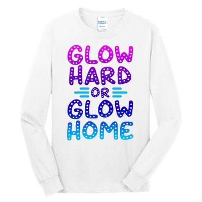 Glow Hard Or Glow Home Party Tall Long Sleeve T-Shirt