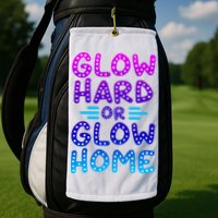 Glow Hard Or Glow Home Party Golf Towel