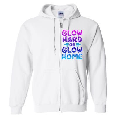 Glow Hard Or Glow Home Party Full Zip Hoodie