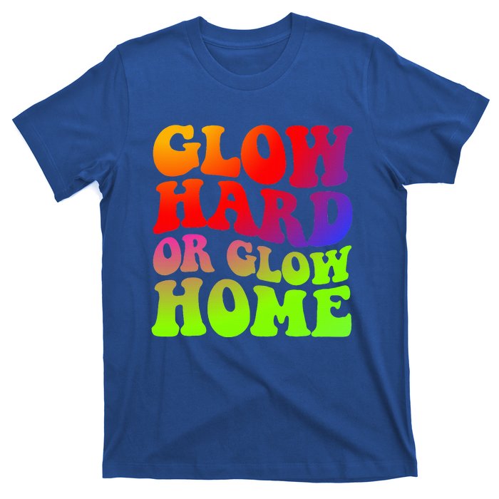 Glow Hard Or Glow Home 70s 80s T-Shirt