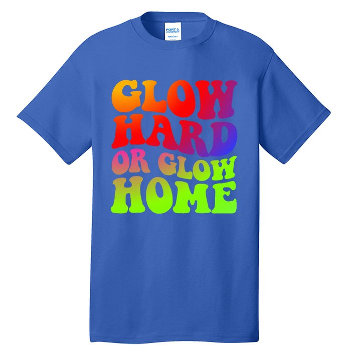 Glow Hard Or Glow Home 70s 80s Tall T-Shirt